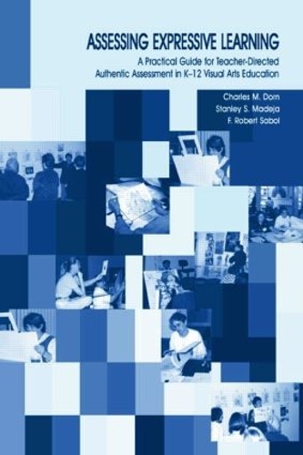 Бумажная книга «Assessing Expressive Learning: A Practical Guide for Teacher-directed Authentic Assessment in K-12 Visual Arts Education», авторов Чарльз М. Дорн, Ф. Роберт Сабол, Роберт Сабол, Стэнли С. Мадея - фото №1