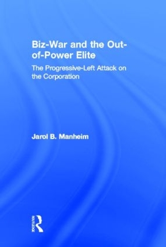 Бумажная книга «Biz-War and the Out-of-Power Elite: The Progressive-Left Attack on the Corporation», автор Джарол Б. Манхейм - фото №1