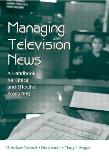 Паперова книга «Managing Television News: A Handbook for Ethical and Effective Producing», авторів B. Вільям Сілкок, Дон Гайдер, Мері Т. Рогус - фото №1