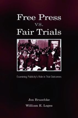 Бумажная книга «Free Press Vs. Fair Trials: Examining Publicity's Role in Trial Outcomes», авторов Джон Брушке, Уильям Эрл Логес - фото №1