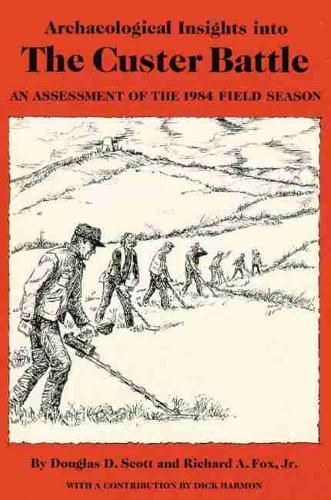 Бумажная книга «Archaeological Insights into the Custer Battle: An Assessment of the 1984 Field Season», авторов Дуглас Д. Скотт, Ричард А. Фокс - фото №1