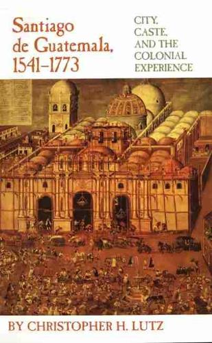 Паперова книга «Santiago de Guatemala, 1541-1773: City, Caste, and the Colonial Experience», автор Крістофер Г. Лутц - фото №1