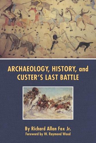 Бумажная книга «Archaeology, History, and Custer's Last Battle: The Little Big Horn Reexamined», автор Ричард А. Фокс - фото №1
