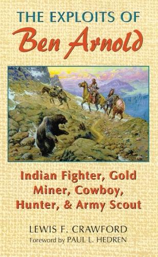 Бумажная книга «The Exploits of Ben Arnold: Indian Fighter, Gold Miner, Cowboy, Hunter, and Army Scout», автор Льюис Ф. Кроуфорд - фото №1