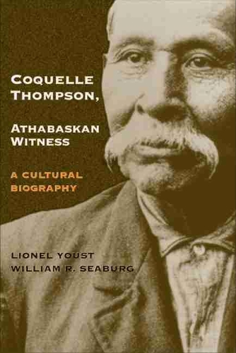 Бумажная книга «Coquelle Thompson, Athabaskan Witness: A Cultural Biography», авторов Лайонел Юст, Уильям Р. Сибург - фото №1