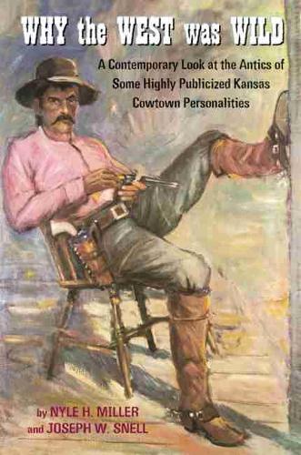 Бумажная книга «Why the West Was Wild: A Contemporary Look at the Antics of Some Highly Publicized Kansas Cowtown Personalities», авторов Джозеф В. Снелл, Найл Х. Миллер - фото №1