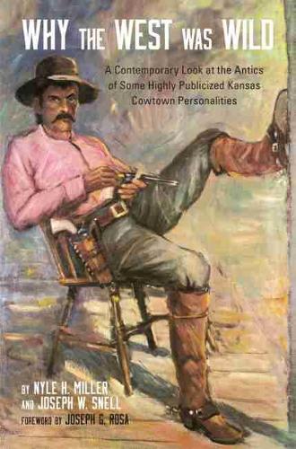 Бумажная книга «Why the West Was Wild: A Contemporary Look at the Antics of Some Highly Publicized Kansas Cowtown Personalities», авторов Джозеф В. Снелл, Найл Х. Миллер - фото №1