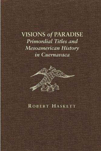 Бумажная книга «Visions of Paradise: Primordial Titles and Mesoamerican History in Cuernavaca», автор Роберт Хаскетт - фото №1