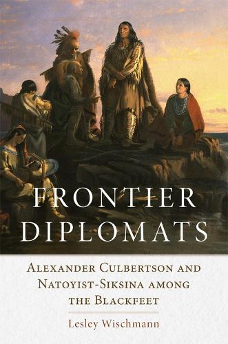 Бумажная книга «Frontier Diplomats: Alexander Culbertson and Natoyist-Siksina among the Blackfeet», автор Лесли Вишманн - фото №1