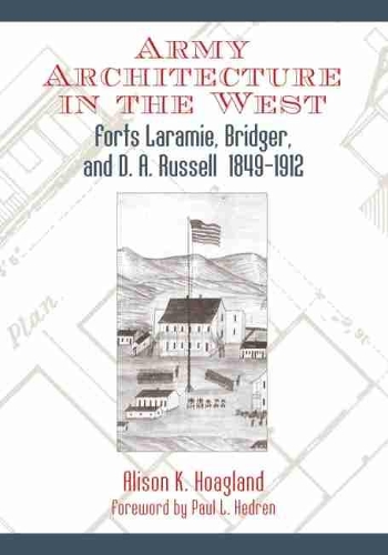 Бумажная книга «Army Architecture in the West: Forts Laramie, Bridger, and D. A. Russell, 1849–1912», автор Элисон К. Хогланд - фото №1