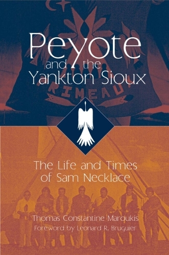 Бумажная книга «Peyote and the Yankton Sioux: The Life and Times of Sam Necklace», автор Томас К. Марукис - фото №1