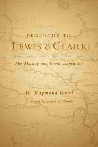 Паперова книга «Prologue to Lewis and Clark: The Mackay and Evans Expedition», автор В. Реймонд Вуд - фото №1