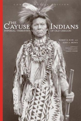 Бумажная книга «The Cayuse Indians: Imperial Tribesmen of Old Oregon  Commemorative Edition», авторов Джон А. Браун, Роберт Х. Руби - фото №1