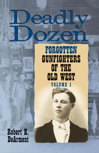 Бумажная книга «Deadly Dozen: Twelve Forgotten Gunfighters of the Old West, Vol. 1», автор Роберт К. ДеАрмент - фото №1