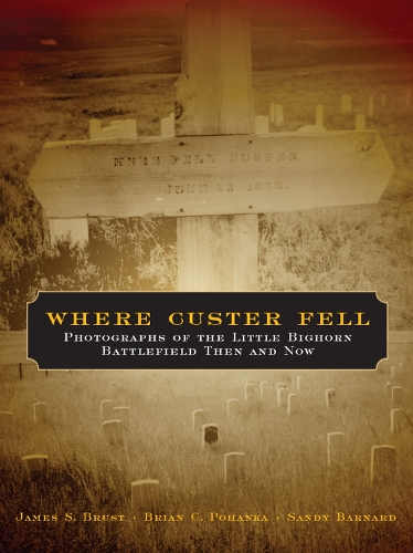 Бумажная книга «Where Custer Fell: Photographs of the Little Bighorn Battlefield Then and Now», авторов Брайан К. Поханка, Джеймс С. Бруст, Сэнди Барнард - фото №1