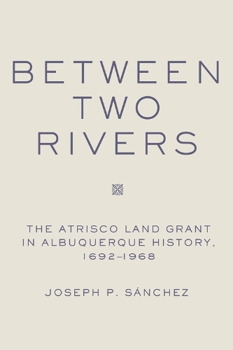 Паперова книга «Between Two Rivers: The Atrisco Land Grant in Albuquerque», автор Джозеф П. Санчес - фото №1