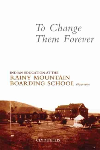 Бумажная книга «To Change Them Forever: Indian Education at the Rainy Mountain Boarding School, 1893–1920», автор Клайд Эллис - фото №1