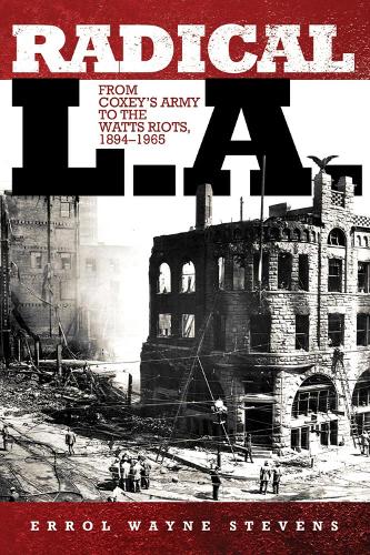 Бумажная книга «Radical L.A.: From Coxey’s Army to the Watts Riots, 1894–1965», автор Эррол Уэйн Стивенс - фото №1