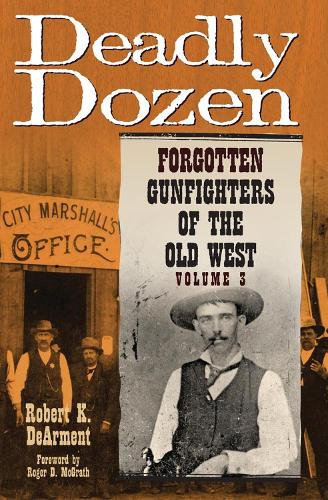 Бумажная книга «Deadly Dozen: Forgotten Gunfighters of the Old West, Vol. 3», автор Роберт К. ДеАрмент - фото №1