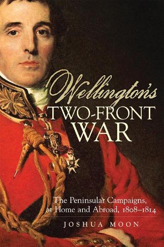Бумажная книга «Wellington's Two-Front War: The Peninsular Campaigns, at Home and Abroad, 1808–1814», автор Джошуа Мун - фото №1