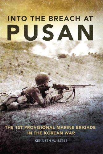 Бумажная книга «Into the Breach at Pusan: The 1st Provisional Marine Brigade in the Korean War», автор Кеннет У. Эстес - фото №1