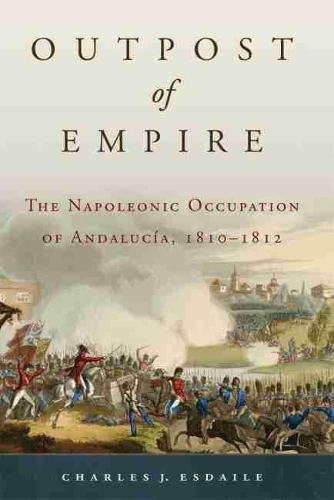 Бумажная книга «Outpost of Empire: The Napoleonic Occupation of Andalucia, 1810 - 1812», автор Чарльз Дж. Эсдейл - фото №1