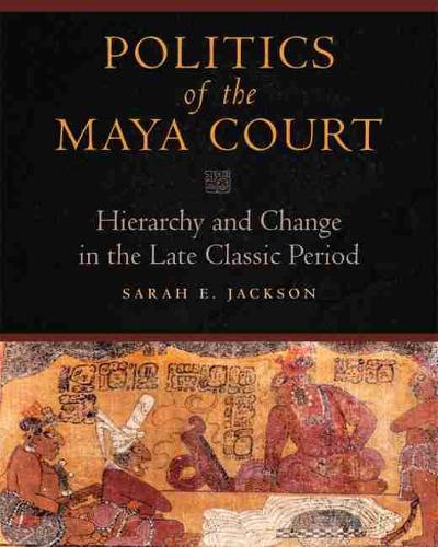 Бумажная книга «Politics of the Maya Court: Hierarchy and Change in the Late Classic Period», автор Сара Э. Джексон - фото №1