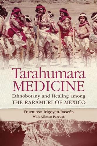 Бумажная книга «Tarahumara Medicine: Ethnobotany and Healing among the Rarámuri of Mexico», автор Фруктуозо Иригойен-Раскон - фото №1