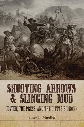 Паперова книга «Shooting Arrows and Slinging Mud: Custer, the Press, and the Little Bighorn», автор Джеймс Е. Мюллер - фото №1