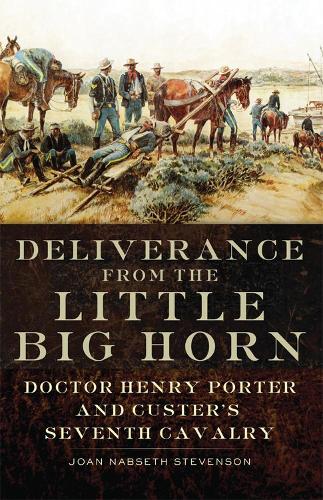 Бумажная книга «Deliverance from the Little Big Horn: Doctor Henry Porter and Custer's Seventh  Cavalry», автор Джоан Набсет Стивенсон - фото №1