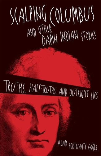 Бумажная книга «Scalping Columbus and Other Damn Indian Stories: Truths, Half-Truths, and Outright Lies», автор Адам Счастливый Орел - фото №1