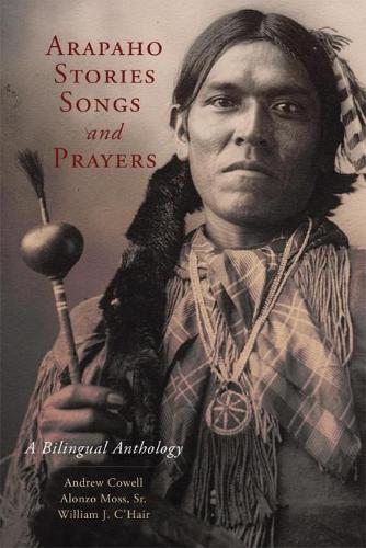 Паперова книга «Arapaho Stories, Songs, and Prayers: A Bilingual Anthology», авторів Алонсо Мосс, Ендрю Коуелл, Вільям Дж. К'Хейр - фото №1