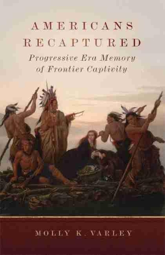 Бумажная книга «Americans Recaptured: Progressive Era Memory of Frontier Captivity», автор Молли К. Варли - фото №1