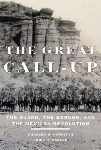 Паперова книга «The Great Call-Up: The Guard, the Border, and the Mexican Revolution», авторів Чарльз Г. Гарріс, Луїс Р. Садлер - фото №1