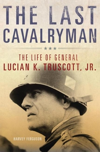 Бумажная книга «The Last Cavalryman: The Life of General Lucian K. Truscott, Jr.», автор Харви Фергюсон - фото №1