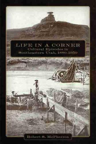 Бумажная книга «Life in a Corner: Cultural Episodes in Southeastern Utah, 1880–1950», автор Роберт С. Макферсон - фото №1