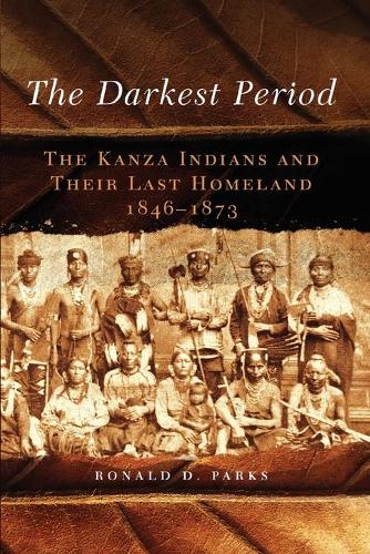 Бумажная книга «The Darkest Period: The Kanza Indians and Their Last Homeland, 1846–1873», автор Рональд Д. Паркс - фото №1