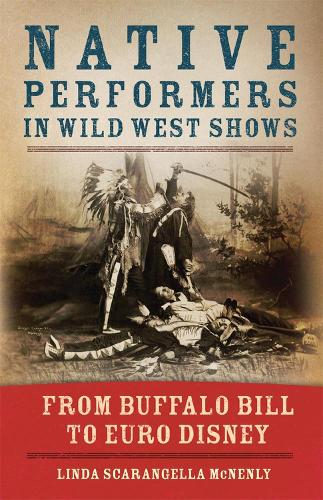 Паперова книга «Native Performers in Wild West Shows: From Buffalo Bill to Euro Disney», автор Лінда Скаранджелла Макненлі - фото №1