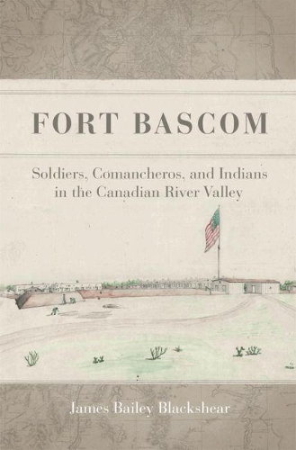 Паперова книга «Fort Bascom: Soldiers, Comancheros, and Indians in the Canadian River Valley», автор Джеймс Бейлі Блекшир - фото №1