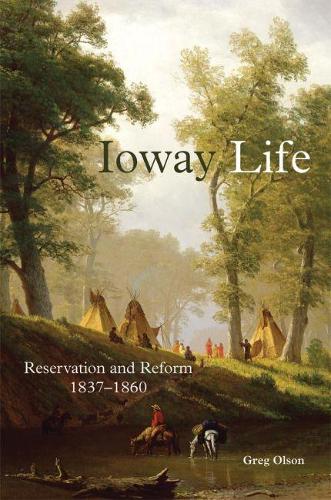 Паперова книга «Ioway Life: Reservation and Reform, 1837–1860», автор Грег Олсон - фото №1