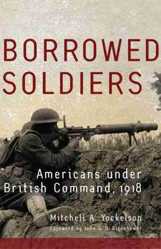 Бумажная книга «Borrowed Soldiers: Americans under British Command, 1918», автор Митчелл А. Йокельсон - фото №1