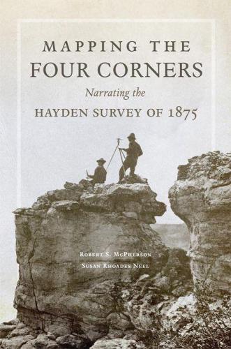Бумажная книга «Mapping the Four Corners: Narrating the Hayden Survey of 1875», авторов Роберт С. Макферсон, Сьюзан Роадс Нил - фото №1