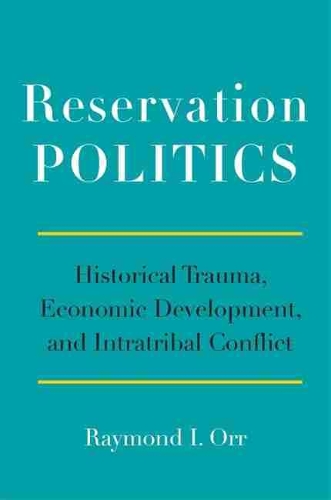 Бумажная книга «Reservation Politics: Historical Trauma, Economic Development, and Intratribal Conflict», автор Раймонд И. Орр - фото №1