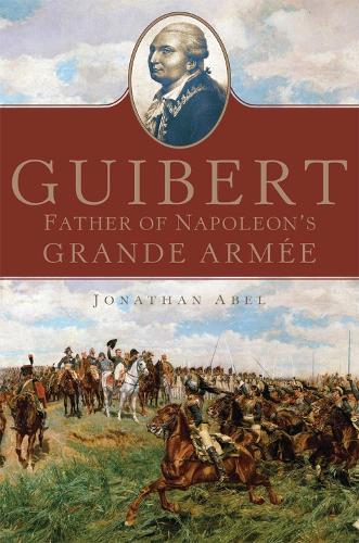 Бумажная книга «Guibert: Father of Napoleon's Grande Armée», автор Джонатан Абель - фото №1