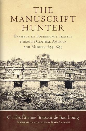 Бумажная книга «The Manuscript Hunter: Brasseur de Bourbourg's Travels through Central America and Mexico, 1854–1859», автор Шарль Этьен Брассер де Бурбур - фото №1