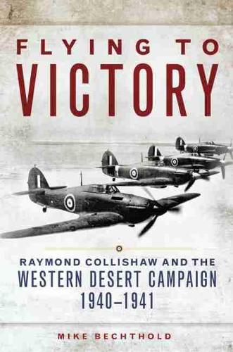 Бумажная книга «Flying to Victory: Raymond Collishaw and the Western Desert Campaign, 1940–1941», автор Майк Бехтольд - фото №1