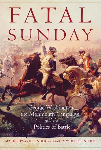 Бумажная книга «Fatal Sunday: George Washington, the Monmouth Campaign, and the Politics of Battle», авторов Гэрри Уилер Стоун, Марк Эдвард Лендер - фото №1