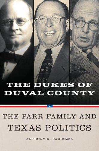Бумажная книга «Dukes of Duval County: The Parr Family and Texas Politics», автор Энтони Р. Каррозза - фото №1