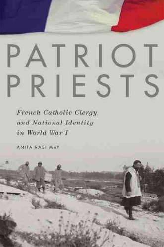 Бумажная книга «Patriot Priests: French Catholic Clergy and National Identity in World War I», автор Анита Раси Мэй - фото №1