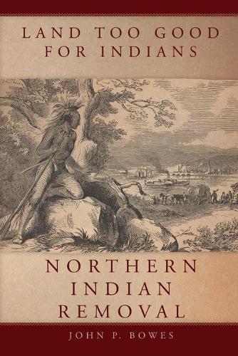 Бумажная книга «Land Too Good for Indians: Northern Indian Removal», автор Джон П. Боус - фото №1